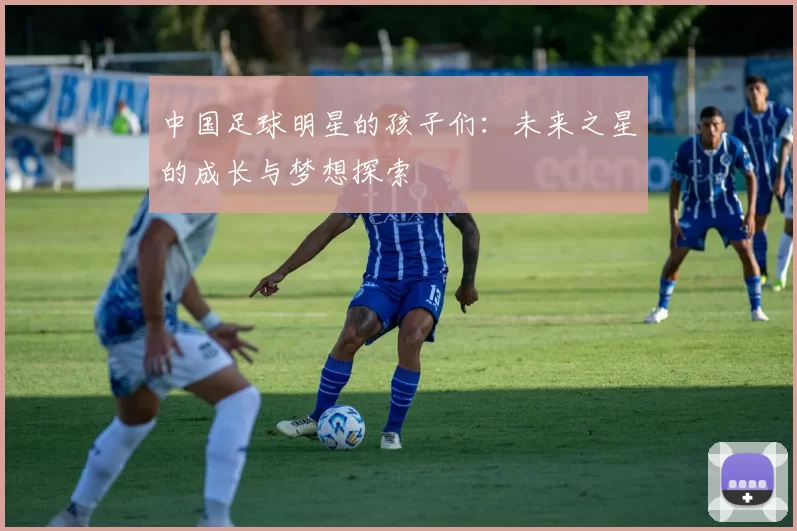 中国足球明星的孩子们：未来之星的成长与梦想探索