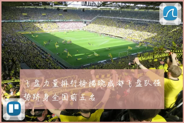 飞盘力量排行榜揭晓成都飞盘队强势跻身全国前五名