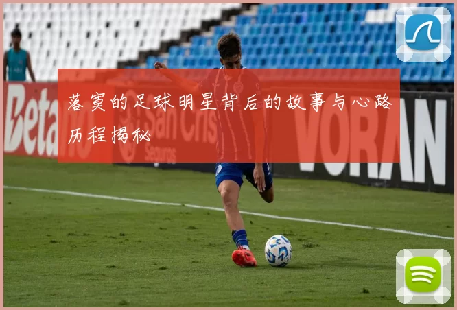落寞的足球明星背后的故事与心路历程揭秘
