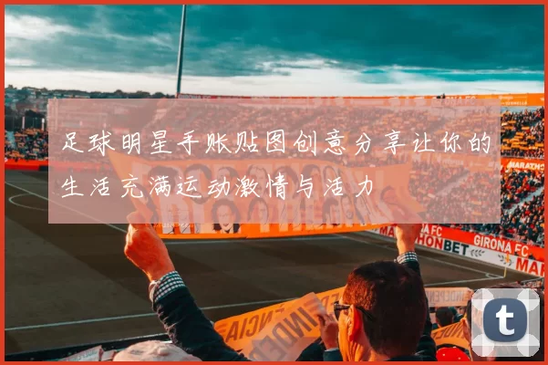 足球明星手账贴图创意分享让你的生活充满运动激情与活力
