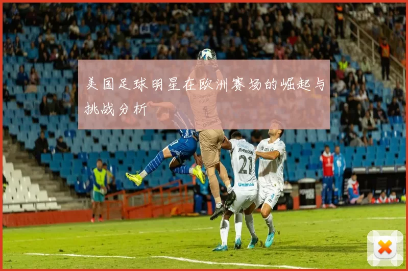 美国足球明星在欧洲赛场的崛起与挑战分析