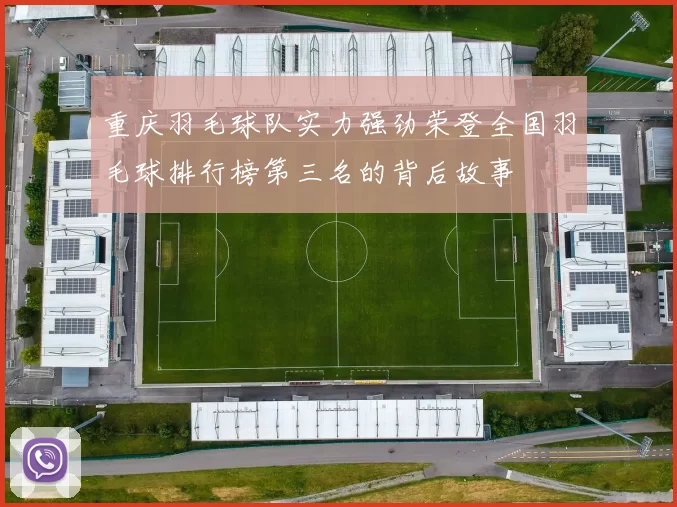 重庆羽毛球队实力强劲荣登全国羽毛球排行榜第三名的背后故事