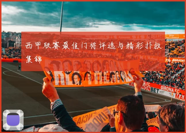 西甲联赛最佳门将评选与精彩扑救集锦