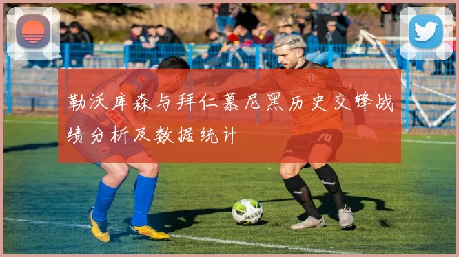 勒沃库森与拜仁慕尼黑历史交锋战绩分析及数据统计