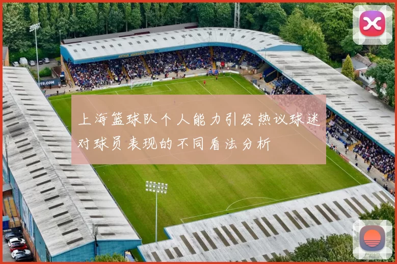 上海篮球队个人能力引发热议球迷对球员表现的不同看法分析