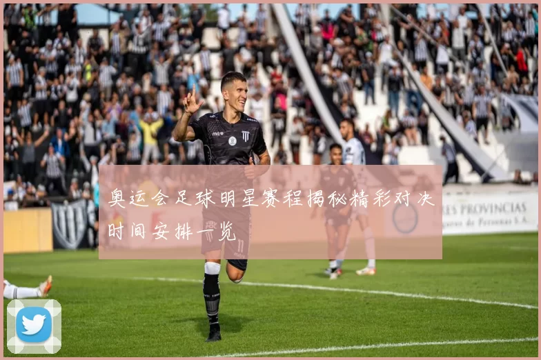 奥运会足球明星赛程揭秘精彩对决时间安排一览
