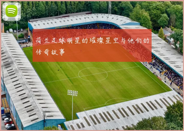 荷兰足球明星的璀璨星空与他们的传奇故事